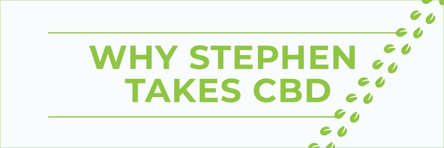 WHY STEPHEN TAKES CBD!